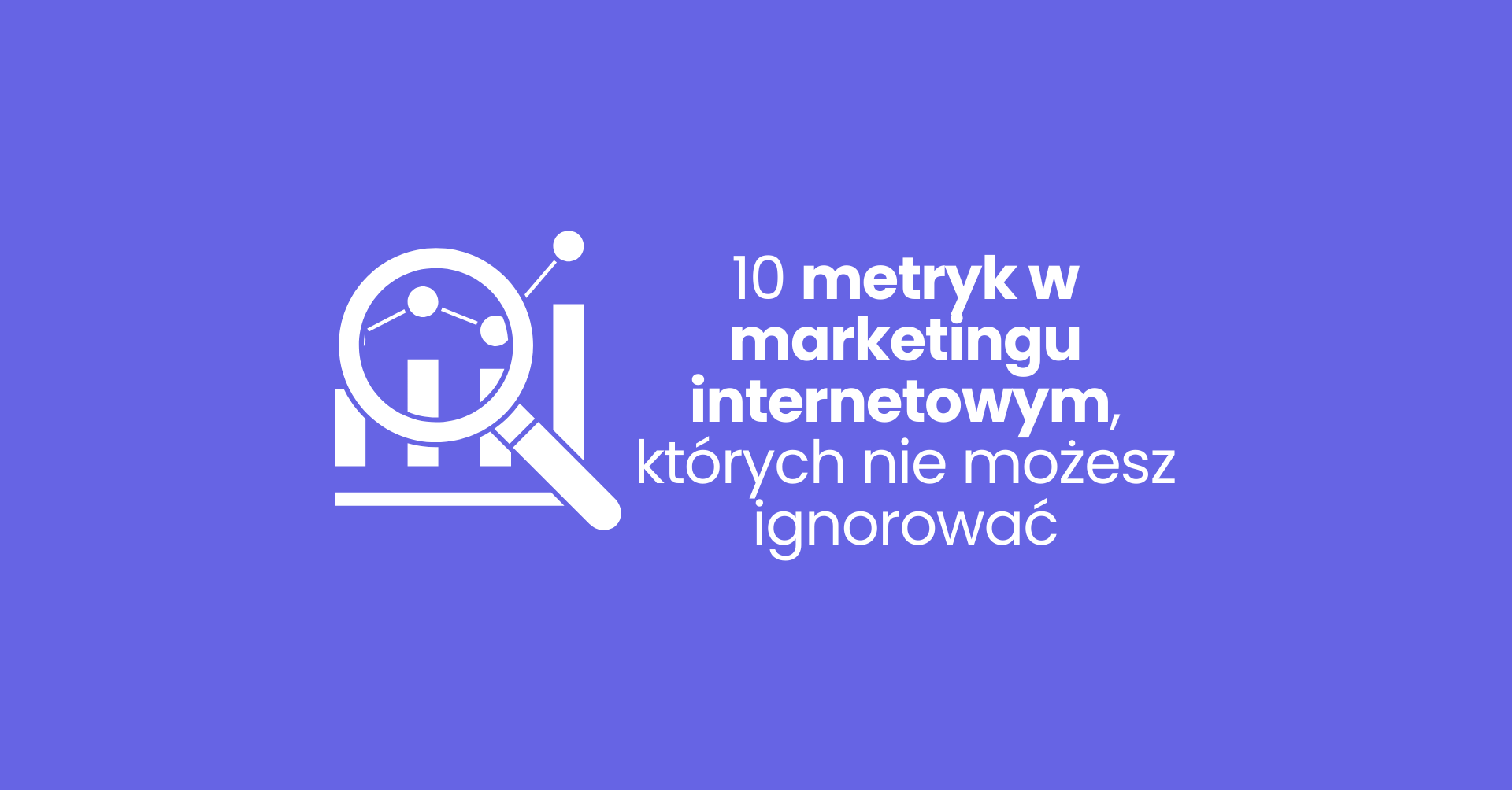 10 metryk w marketingu których nie możesz ignorować