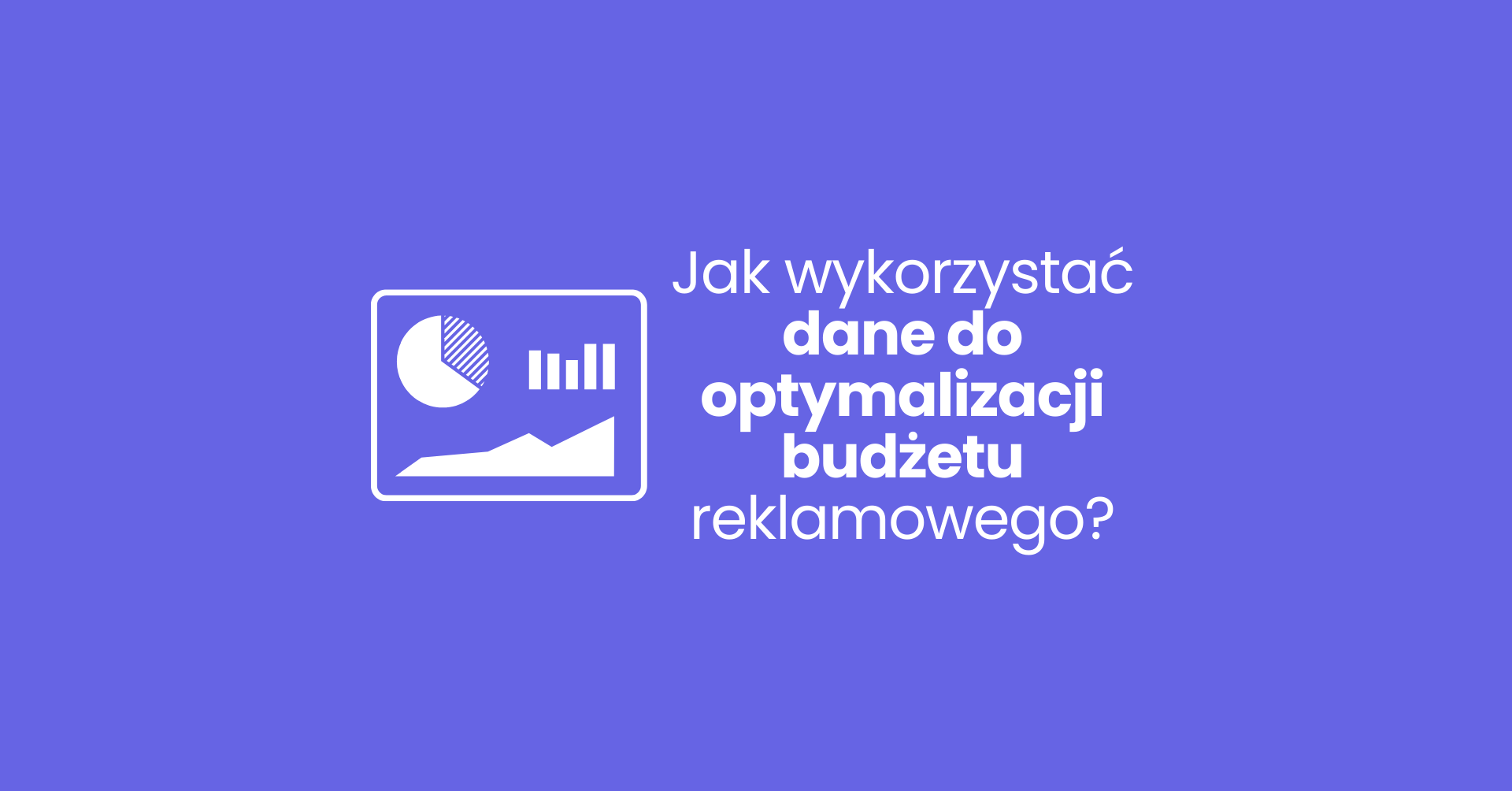 Jak wykorzystać dane do optymalizacji budżetu reklamowego?